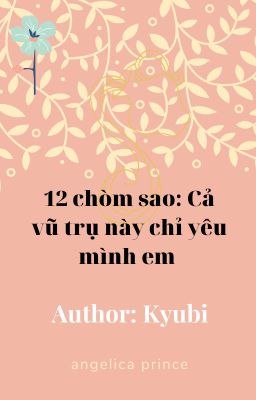 12 Chòm Sao : Cả vũ trụ này chỉ yêu mình em.