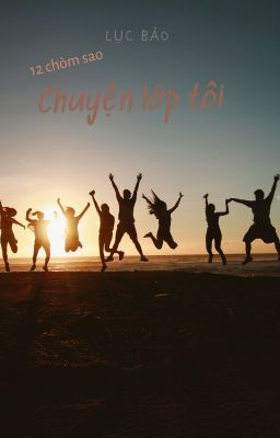 (12 chòm sao) Chuyện lớp tôi