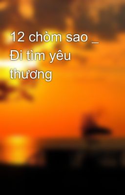 12 chòm sao _ Đi tìm yêu thương