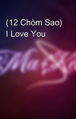 (12 Chòm Sao) I Love You