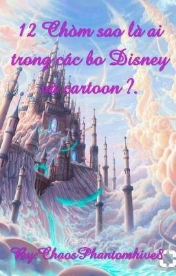 12 Chòm sao là ai trong các bộ Disney và cartoon ?.