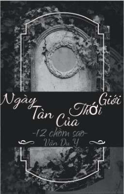 [12 Chòm Sao] Ngày tàn của thới giới