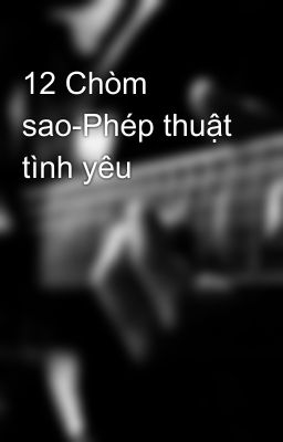 12 Chòm sao-Phép thuật tình yêu