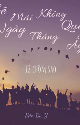 [12 Chòm Sao] Sẽ mãi không quên ngày tháng ấy