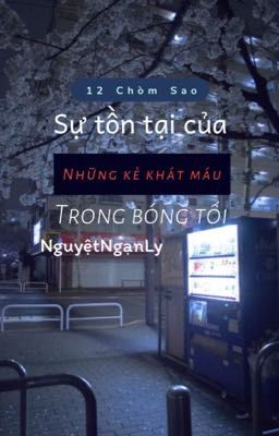 [12 Chòm sao] Sự tồn tại của những kẻ khát máu trong bóng tối