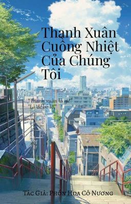 [12 Chòm Sao]  Thanh Xuân Cuồng Nhiệt Của Chúng Tôi