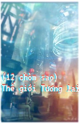 [ 12 chòm sao] Thế giới tương lai