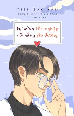 [12 Chòm Sao] Tụi Mình Tốt Nghiệp Rồi Hẵng Yêu Đương!