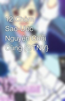 12 Chòm Sao-Ước Nguyện Cuối Cùng {GTNV}