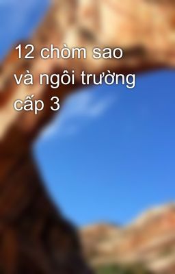 12 chòm sao và ngôi trường cấp 3