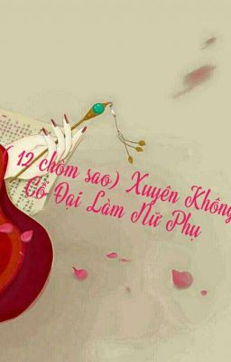 ( 12 chòm sao  ) xuyên không cổ đại làm nữ phụ