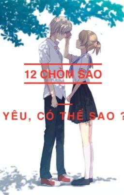 [12 Chòm Sao] Yêu, Có Thể Sao ?