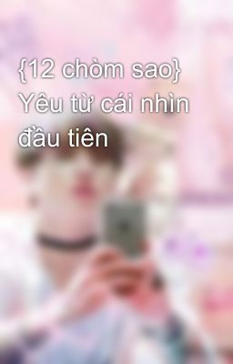 {12 chòm sao} Yêu từ cái nhìn đầu tiên 😘😘