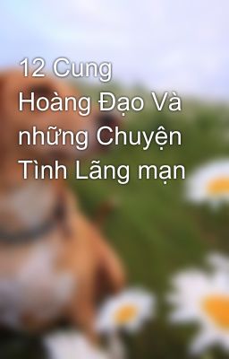 12 Cung Hoàng Đạo Và những Chuyện Tình Lãng mạn