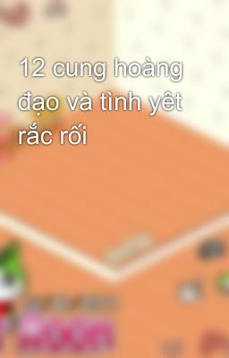 12 cung hoàng đạo và tình yêt rắc rối