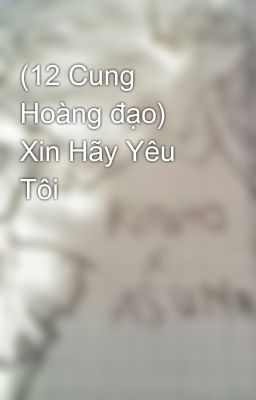 (12 Cung Hoàng đạo) Xin Hãy Yêu Tôi 