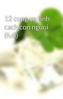 12 cung va tinh cach con nguoi (full)