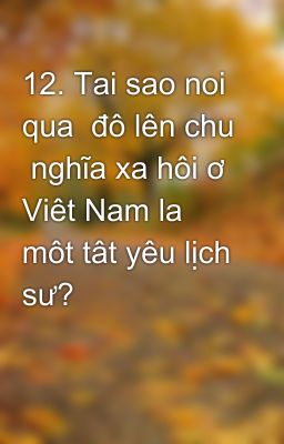 12. Tai sao noi qua  đô lên chu  nghĩa xa hôi ơ Viêt Nam la môt tât yêu lịch sư?