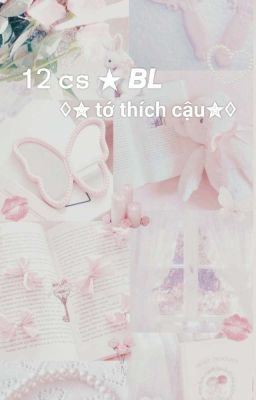 12cs ★ BL  ✮♢ Tớ Thích Cậu✮♢