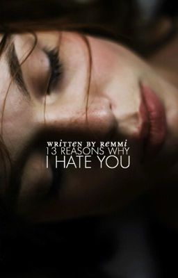 13 REASONS WHY I HATE YOU