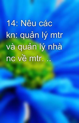 14: Nêu các kn: quản lý mtr và quản lý nhà nc về mtr. ..