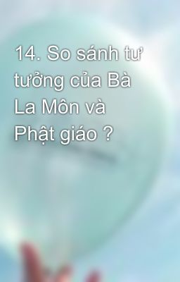 14. So sánh tư tưởng của Bà La Môn và Phật giáo ?