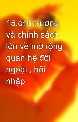 15.chủ trương và chính sách lớn về mở rộng quan hệ đối ngoại , hội nhập