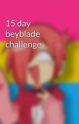 15 day beyblade challenge 