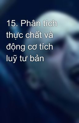 15. Phân tích thực chất và động cơ tích luỹ tư bản