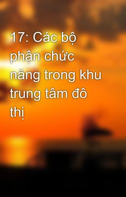 17: Các bộ phận chức năng trong khu trung tâm đô thị