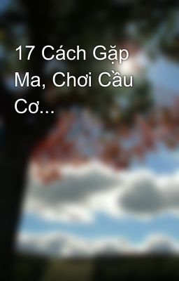 17 Cách Gặp Ma, Chơi Cầu Cơ...