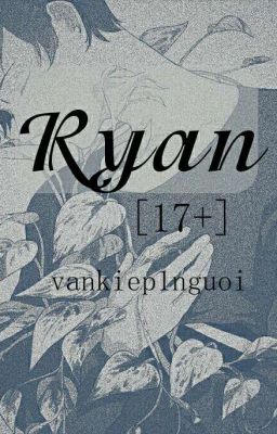 [17+] [Full] Ryan - Vankiep1nguoi