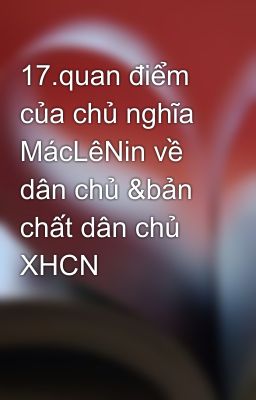 17.quan điểm của chủ nghĩa MácLêNin về dân chủ &bản chất dân chủ XHCN