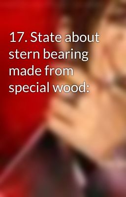 17. State about stern bearing made from special wood: