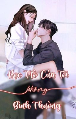 [18+] Học trò của tôi không bình thường