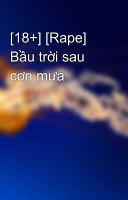 [18+] [Rape] Bầu trời sau cơn mưa