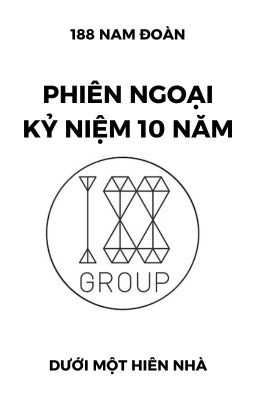 [188 Nam Đoàn] Phiên ngoại Kỷ niệm 10 năm