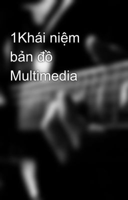 1Khái niệm bản đồ Multimedia