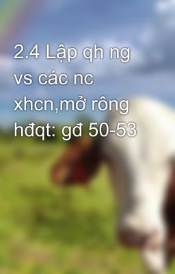 2.4 Lập qh ng vs các nc xhcn,mở rông hđqt: gđ 50-53