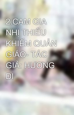 2.CAM GIA NHỊ THIẾU KHIẾM QUẢN GIÁO- TÁC GIẢ: HƯƠNG DI