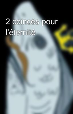 2 coincés pour l'éternité