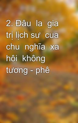 2. Đâu  la  gia  trị lịch sư  cua  chu  nghĩa  xa  hôi  không tương - phê phan đâu thê ky XIX?