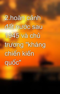 2.hoàn cảnh đất nước sau 1945 và chủ trương 