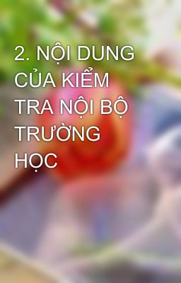 2. NỘI DUNG CỦA KIỂM TRA NỘI BỘ TRƯỜNG HỌC