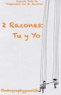 2 Razones: Tu y yo.