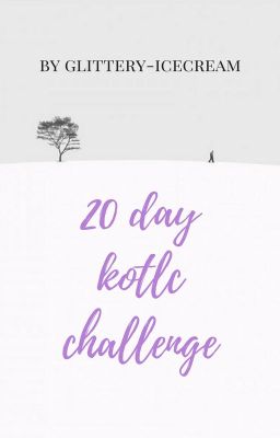 20 DAY KOTLC CHALLENGE