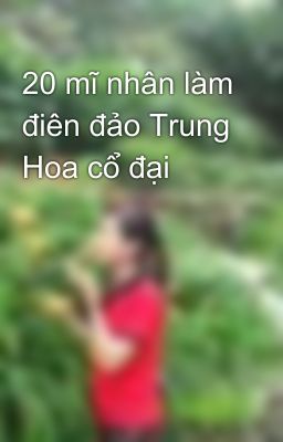 20 mĩ nhân làm điên đảo Trung Hoa cổ đại