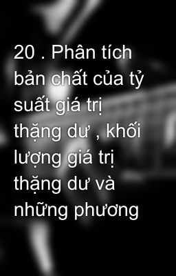 20 . Phân tích bản chất của tỷ suất giá trị thặng dư , khối lượng giá trị thặng dư và những phương