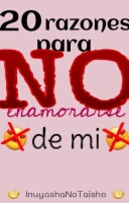 20 Razones Para NO Enamorarte De Mi