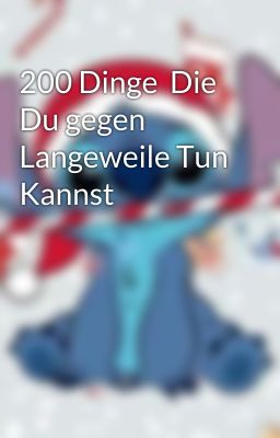 200 Dinge  Die Du gegen Langeweile Tun Kannst 